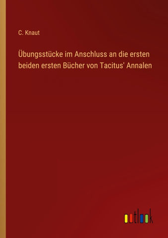 Übungsstücke im Anschluss an die ersten beiden ersten Bücher von Tacitus' Annalen