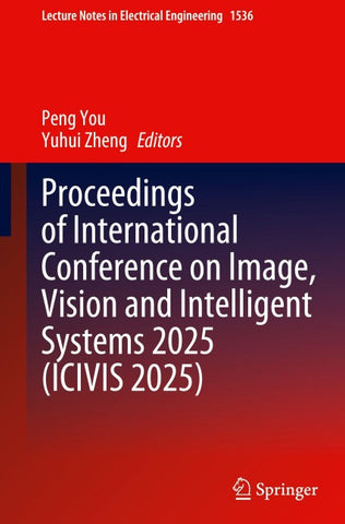 Proceedings of International Conference on Image, Vision and Intelligent Systems 2025 (ICIVIS 2025)