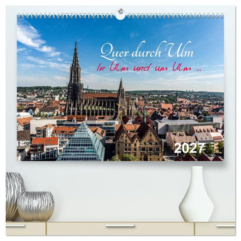 Quer durch Ulm (hochwertiger Premium Wandkalender 2027 DIN A2 quer), Kunstdruck in Hochglanz