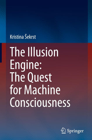 The Illusion Engine: The Quest for Machine Consciousness