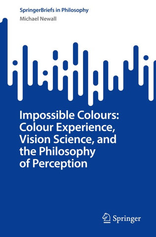 Impossible Colours: Colour Experience, Vision Science, and the Philosophy of Perception