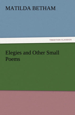Elegies and Other Small Poems