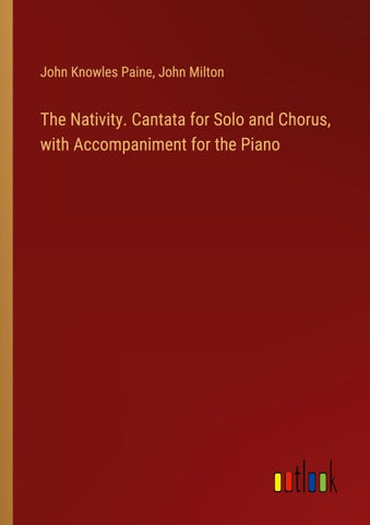 The Nativity. Cantata for Solo and Chorus, with Accompaniment for the Piano