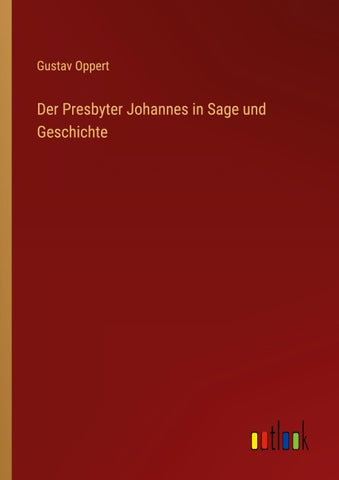 Der Presbyter Johannes in Sage und Geschichte