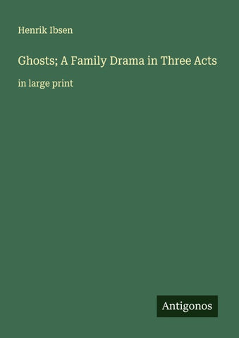 Ghosts; A Family Drama in Three Acts