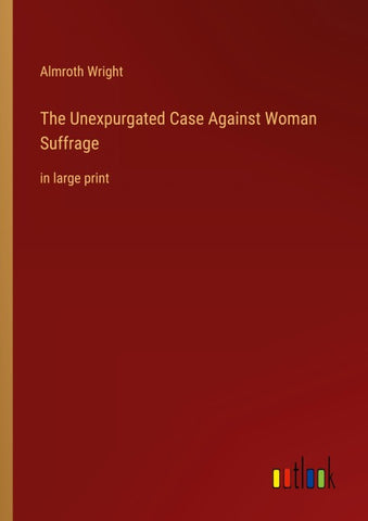The Unexpurgated Case Against Woman Suffrage