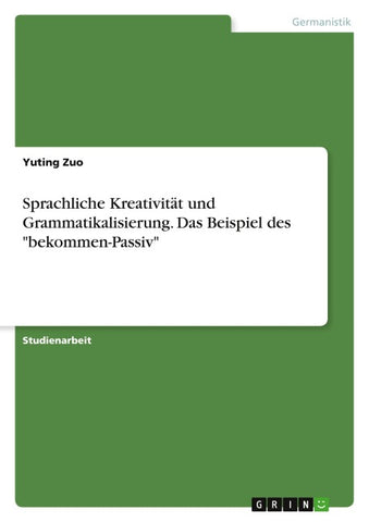 Sprachliche Kreativität und Grammatikalisierung. Das Beispiel des "bekommen-Passiv"