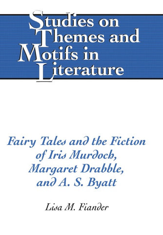 Fairy Tales and the Fiction of Iris Murdoch, Margaret Drabble, and A. S. Byatt