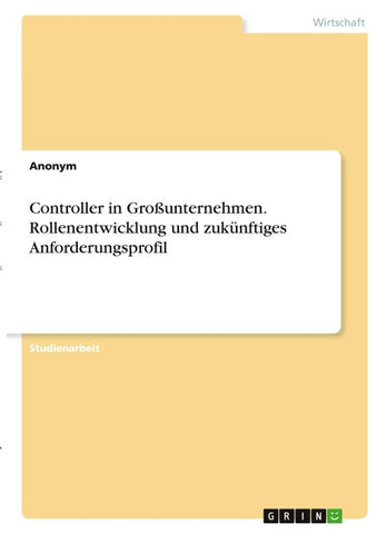 Controller in Großunternehmen. Rollenentwicklung und zukünftiges Anforderungsprofil