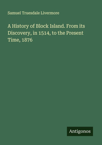 A History of Block Island. From its Discovery, in 1514, to the Present Time, 1876