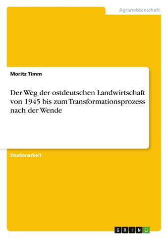 Der Weg der ostdeutschen Landwirtschaft von 1945 bis zum Transformationsprozess nach der Wende
