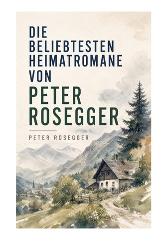 Die beliebtesten Heimatromane von Peter Rosegger