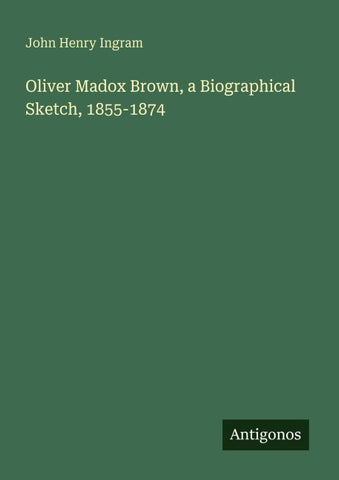 Oliver Madox Brown, a Biographical Sketch, 1855-1874