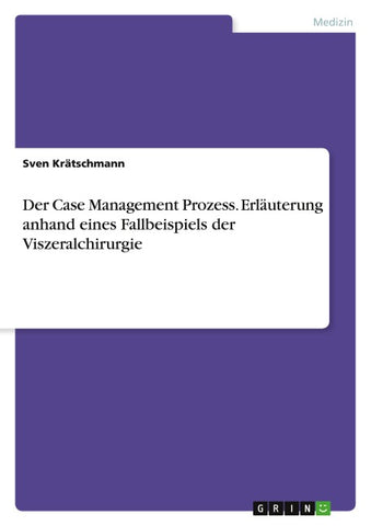 Der Case Management Prozess. Erläuterung anhand eines Fallbeispiels der Viszeralchirurgie