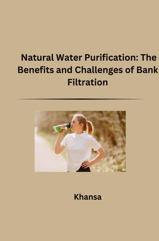 Natural Water Purification: The Benefits and Challenges of Bank Filtration