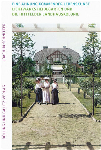 Eine Ahnung kommender Lebenskunst. Lichtwarks Heidegarten und die Hittfelder Landhauskolonie