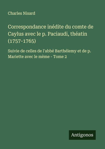 Correspondance inédite du comte de Caylus avec le p. Paciaudi, théatin (1757-1765)