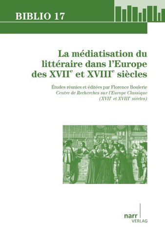 La Médiatisation du littéraire dans l' Europe des XVIIe et XVIIIe siècles