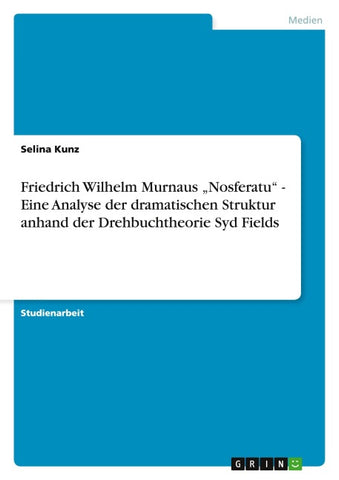 Friedrich Wilhelm Murnaus "Nosferatu" - Eine Analyse der dramatischen Struktur anhand der Drehbuchtheorie Syd Fields