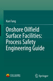 Onshore Oilfield Surface Facilities: Process Safety Engineering Guide
