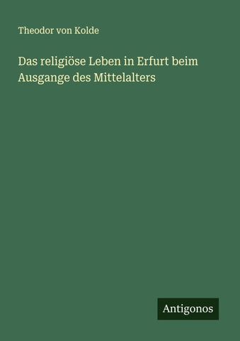Das religiöse Leben in Erfurt beim Ausgange des Mittelalters