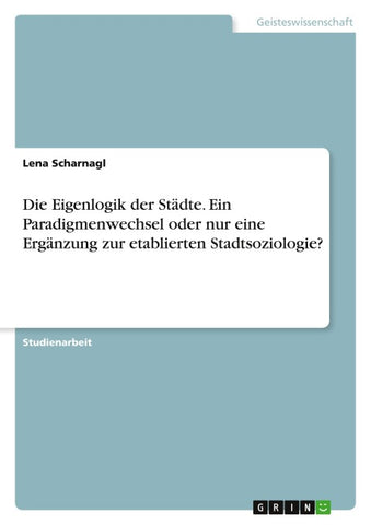 Die Eigenlogik der Städte. Ein Paradigmenwechsel oder nur eine Ergänzung zur etablierten Stadtsoziologie?