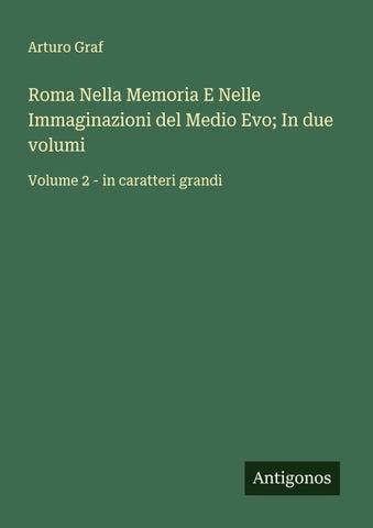 Roma Nella Memoria E Nelle Immaginazioni del Medio Evo; In due volumi