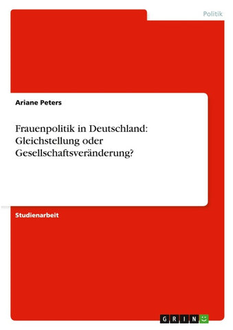 Frauenpolitik in Deutschland: Gleichstellung oder Gesellschaftsveränderung?