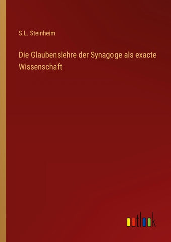 Die Glaubenslehre der Synagoge als exacte Wissenschaft
