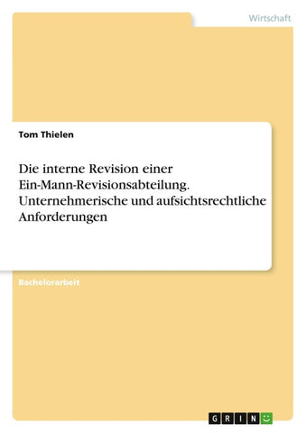 Die interne Revision einer Ein-Mann-Revisionsabteilung. Unternehmerische und aufsichtsrechtliche Anforderungen
