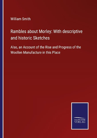 Rambles about Morley: With descriptive and historic Sketches