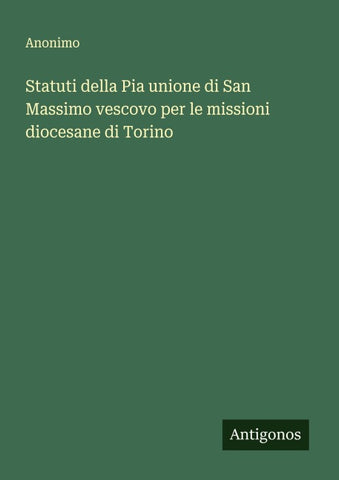 Statuti della Pia unione di San Massimo vescovo per le missioni diocesane di Torino