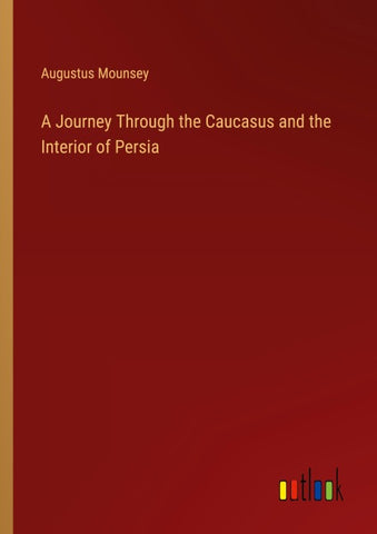 A Journey Through the Caucasus and the Interior of Persia