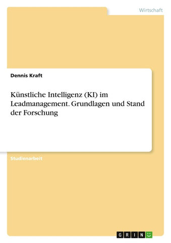 Künstliche Intelligenz (KI) im Leadmanagement. Grundlagen und Stand der Forschung