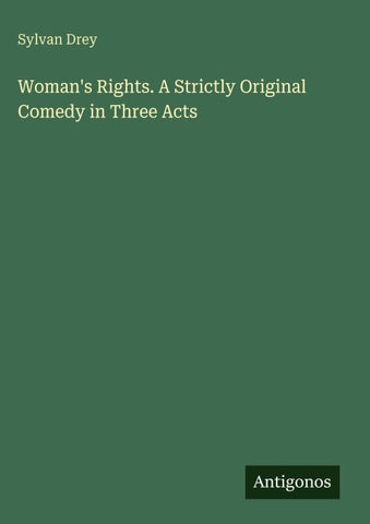 Woman's Rights. A Strictly Original Comedy in Three Acts