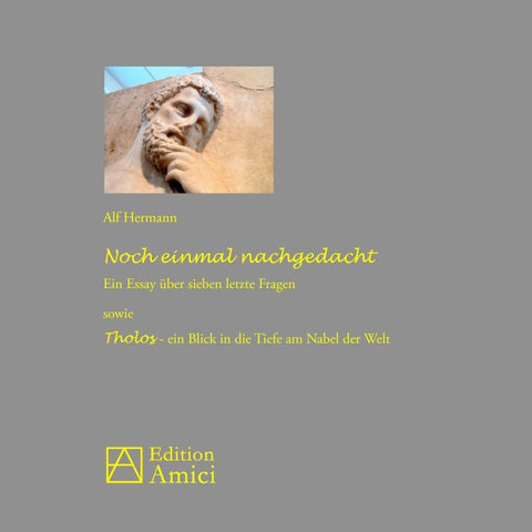 Noch einmal nachgedacht: Ein Essay über sieben letzte Fragen sowie Tholos - ein Blick in die Tiefe am Nabel der Welt
