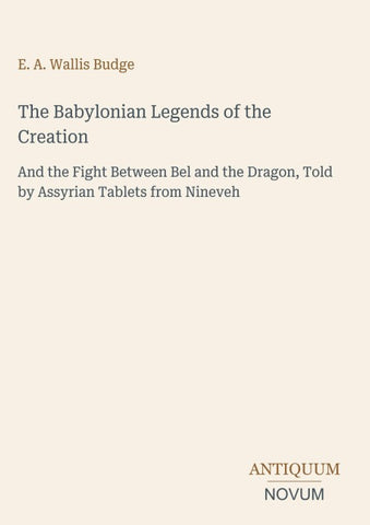 The Babylonian Legends of the Creation