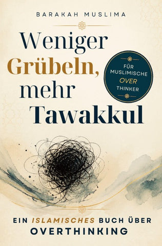 Weniger Grübeln, mehr Tawakkul