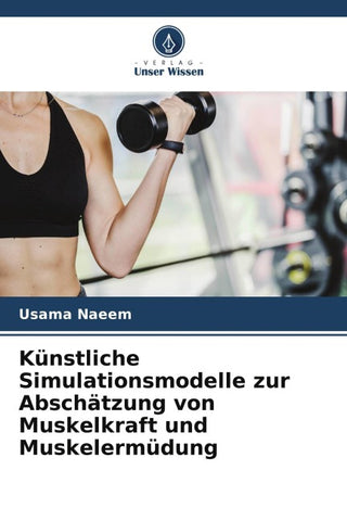 Künstliche Simulationsmodelle zur Abschätzung von Muskelkraft und Muskelermüdung