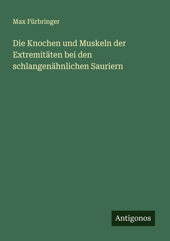 Die Knochen und Muskeln der Extremitäten bei den schlangenähnlichen Sauriern