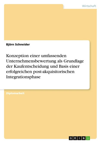 Konzeption einer umfassenden Unternehmensbewertung als Grundlage der Kaufentscheidung und Basis einer erfolgreichen post-akquisitorischen Integrationsphase