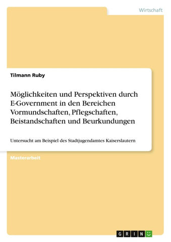 Möglichkeiten und Perspektiven durch E-Government in den Bereichen Vormundschaften, Pflegschaften, Beistandschaften und Beurkundungen