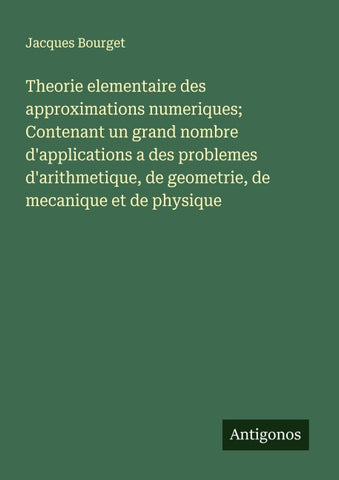 Theorie elementaire des approximations numeriques; Contenant un grand nombre d'applications a des problemes d'arithmetique, de geometrie, de mecanique et de physique