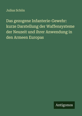 Das gezogene Infanterie-Gewehr: kurze Darstellung der Waffensysteme der Neuzeit und ihrer Anwendung in den Armeen Europas