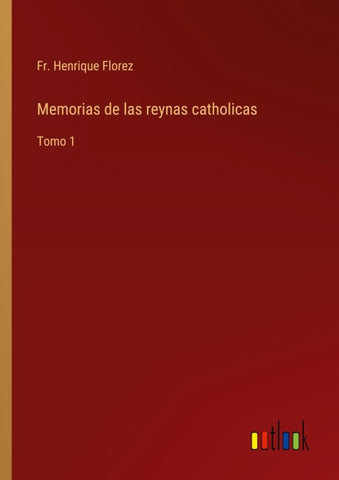 Memorias de las reynas catholicas