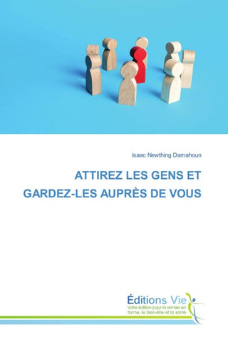ATTIREZ LES GENS ET GARDEZ-LES AUPRÈS DE VOUS