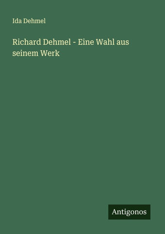 Richard Dehmel - Eine Wahl aus seinem Werk