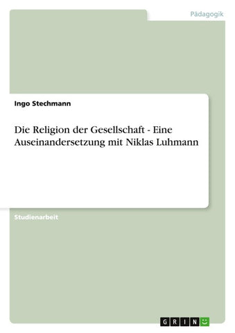 Die Religion der Gesellschaft - Eine Auseinandersetzung mit Niklas Luhmann