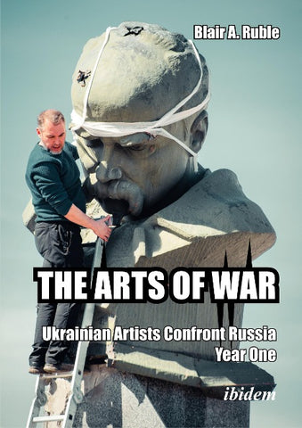 THE ARTS OF WAR: Ukrainian Artists Confront Russia. Year One