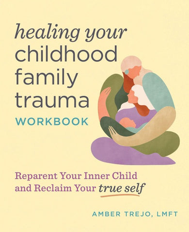 Healing Your Childhood Family Trauma Workbook